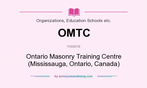 What does OMTC mean? It stands for Ontario Masonry Training Centre (Mississauga, Ontario, Canada)