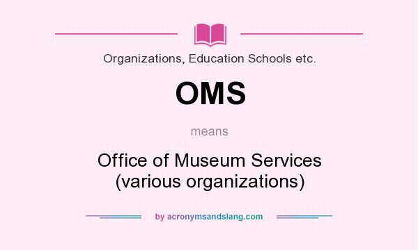 What does OMS mean? It stands for Office of Museum Services (various organizations)