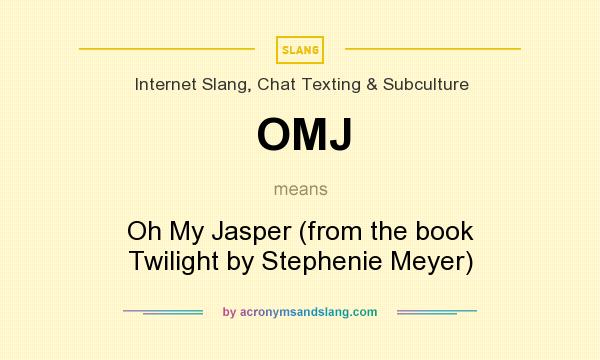What does OMJ mean? It stands for Oh My Jasper (from the book Twilight by Stephenie Meyer)