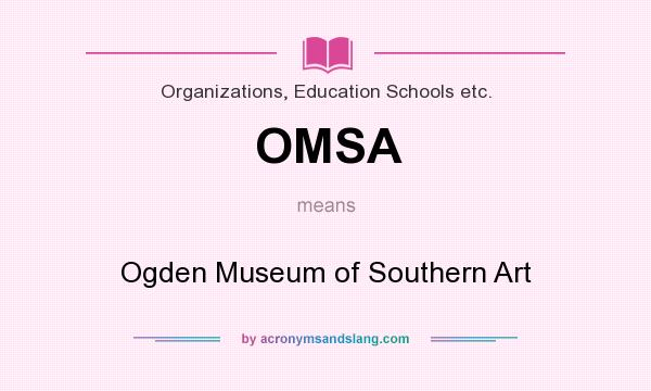 What does OMSA mean? It stands for Ogden Museum of Southern Art