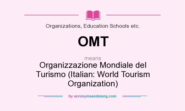 What does OMT mean? It stands for Organizzazione Mondiale del Turismo (Italian: World Tourism Organization)