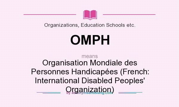 What does OMPH mean? It stands for Organisation Mondiale des Personnes Handicapées (French: International Disabled Peoples` Organization)