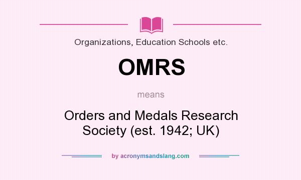 What does OMRS mean? It stands for Orders and Medals Research Society (est. 1942; UK)