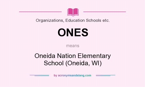 What does ONES mean? It stands for Oneida Nation Elementary School (Oneida, WI)