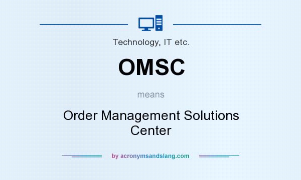 What does OMSC mean? It stands for Order Management Solutions Center