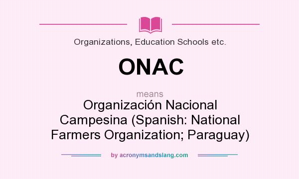 What does ONAC mean? It stands for Organización Nacional Campesina (Spanish: National Farmers Organization; Paraguay)