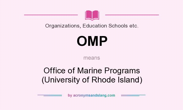 What does OMP mean? It stands for Office of Marine Programs (University of Rhode Island)