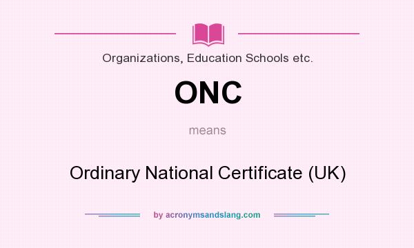 What does ONC mean? It stands for Ordinary National Certificate (UK)