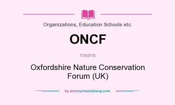What does ONCF mean? It stands for Oxfordshire Nature Conservation Forum (UK)