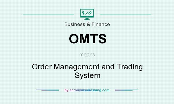 What does OMTS mean? It stands for Order Management and Trading System