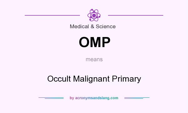 What does OMP mean? It stands for Occult Malignant Primary