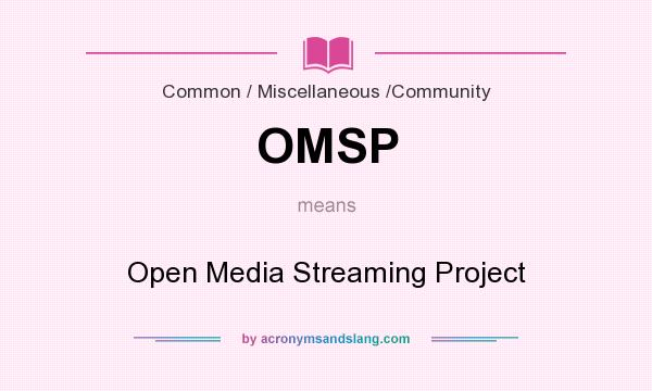 What does OMSP mean? It stands for Open Media Streaming Project