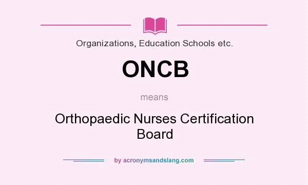 What does ONCB mean? It stands for Orthopaedic Nurses Certification Board