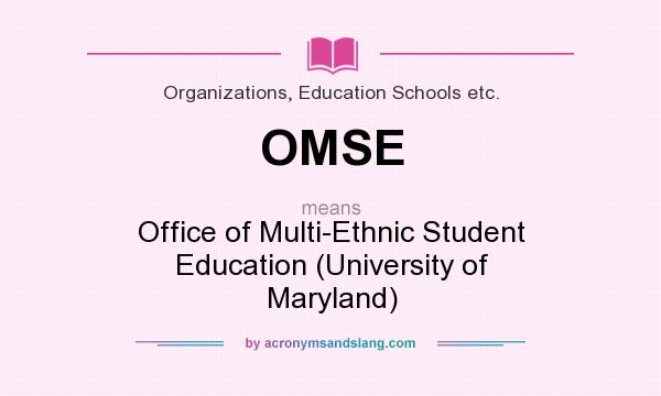 What does OMSE mean? It stands for Office of Multi-Ethnic Student Education (University of Maryland)
