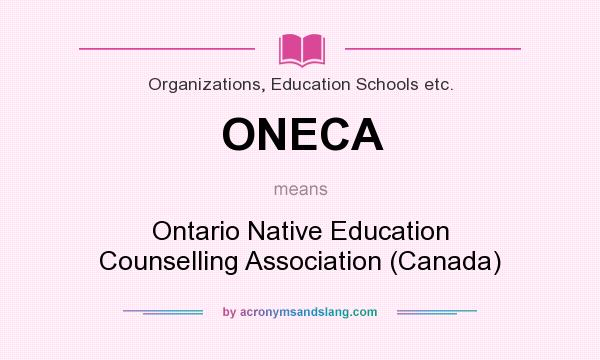 What does ONECA mean? It stands for Ontario Native Education Counselling Association (Canada)