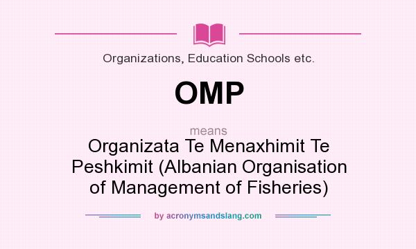 What does OMP mean? It stands for Organizata Te Menaxhimit Te Peshkimit (Albanian Organisation of Management of Fisheries)