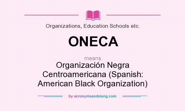 What does ONECA mean? It stands for Organización Negra Centroamericana (Spanish: American Black Organization)