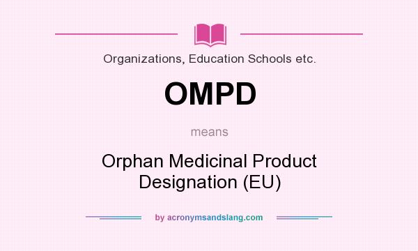 What does OMPD mean? It stands for Orphan Medicinal Product Designation (EU)