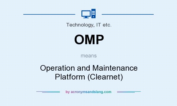 What does OMP mean? It stands for Operation and Maintenance Platform (Clearnet)