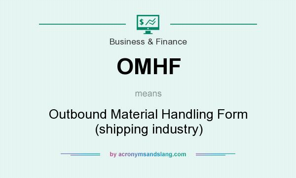 What does OMHF mean? It stands for Outbound Material Handling Form (shipping industry)