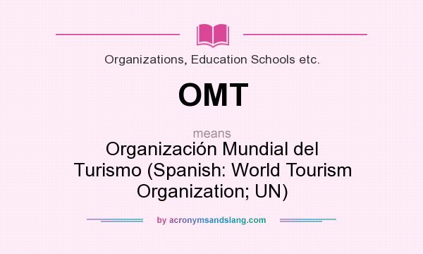 What does OMT mean? It stands for Organización Mundial del Turismo (Spanish: World Tourism Organization; UN)