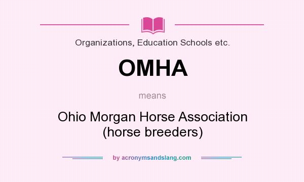 What does OMHA mean? It stands for Ohio Morgan Horse Association (horse breeders)