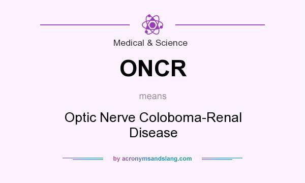 What does ONCR mean? It stands for Optic Nerve Coloboma-Renal Disease
