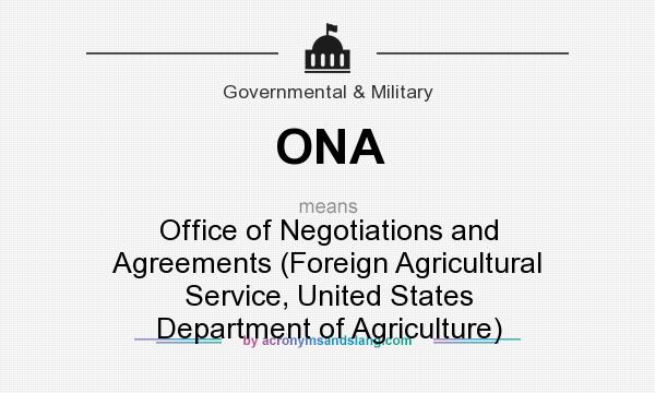 What does ONA mean? It stands for Office of Negotiations and Agreements (Foreign Agricultural Service, United States Department of Agriculture)