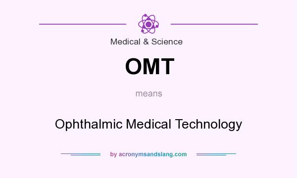 What does OMT mean? It stands for Ophthalmic Medical Technology