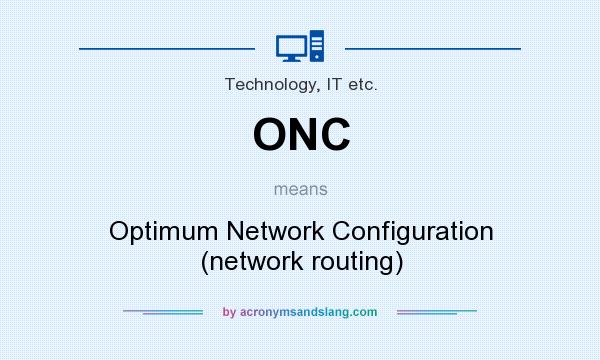 What does ONC mean? It stands for Optimum Network Configuration (network routing)