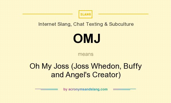 What does OMJ mean? It stands for Oh My Joss (Joss Whedon, Buffy and Angel`s Creator)
