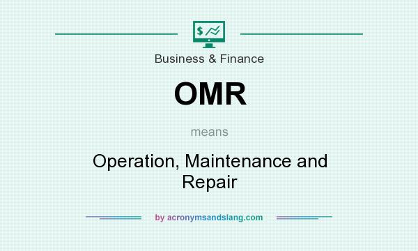 What does OMR mean? It stands for Operation, Maintenance and Repair