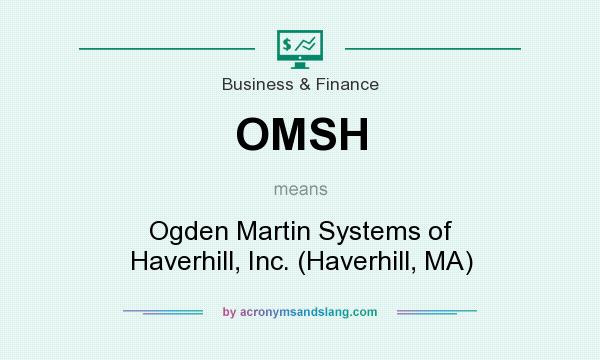 What does OMSH mean? It stands for Ogden Martin Systems of Haverhill, Inc. (Haverhill, MA)