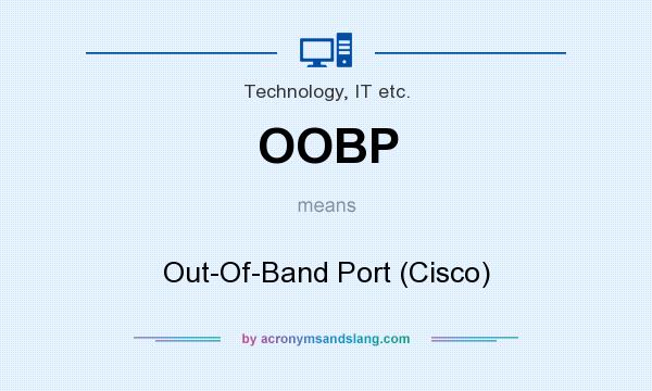 What does OOBP mean? It stands for Out-Of-Band Port (Cisco)