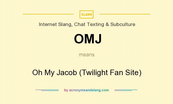 What does OMJ mean? It stands for Oh My Jacob (Twilight Fan Site)