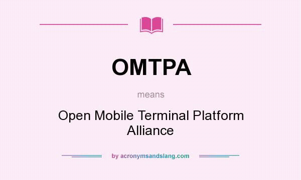 What does OMTPA mean? It stands for Open Mobile Terminal Platform Alliance