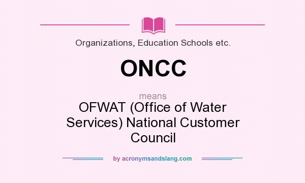 What does ONCC mean? It stands for OFWAT (Office of Water Services) National Customer Council