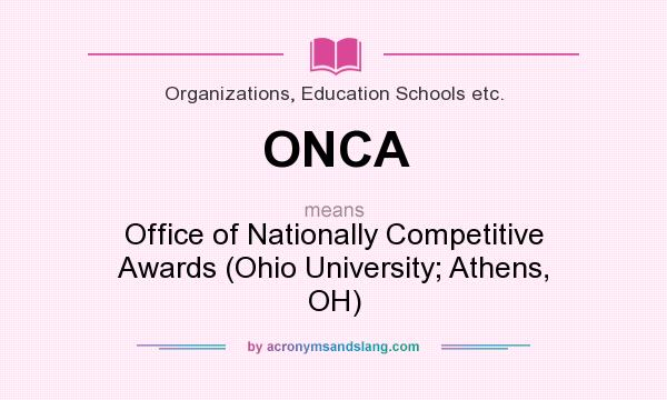 What does ONCA mean? It stands for Office of Nationally Competitive Awards (Ohio University; Athens, OH)