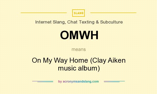 What does OMWH mean? It stands for On My Way Home (Clay Aiken music album)