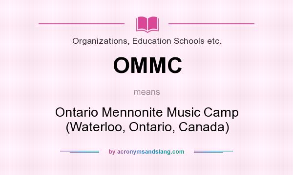 What does OMMC mean? It stands for Ontario Mennonite Music Camp (Waterloo, Ontario, Canada)