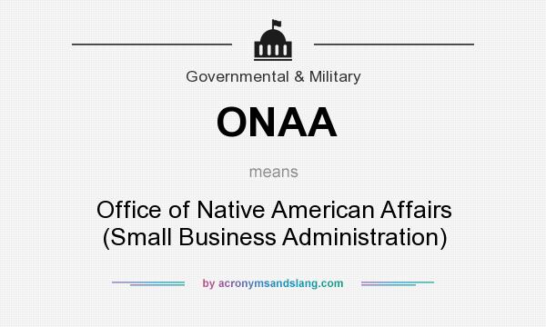 What does ONAA mean? It stands for Office of Native American Affairs (Small Business Administration)