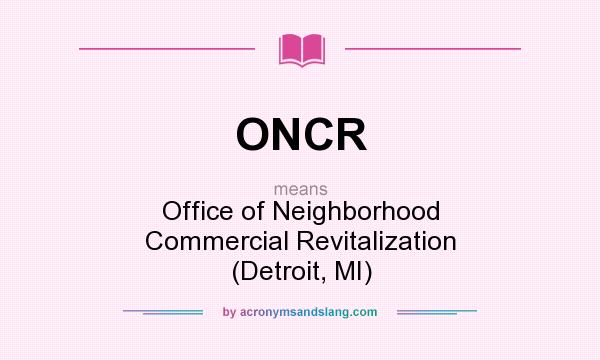 What does ONCR mean? It stands for Office of Neighborhood Commercial Revitalization (Detroit, MI)
