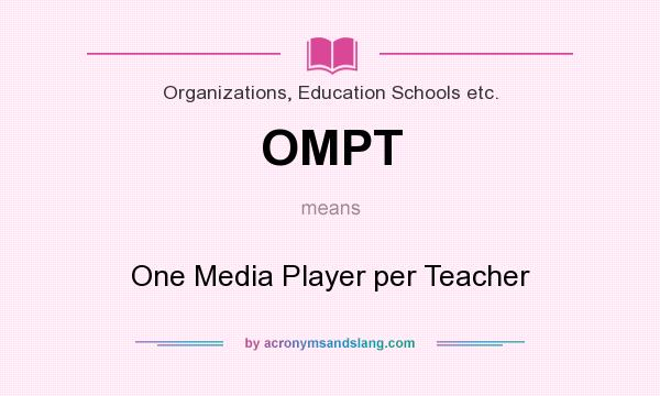 What does OMPT mean? It stands for One Media Player per Teacher