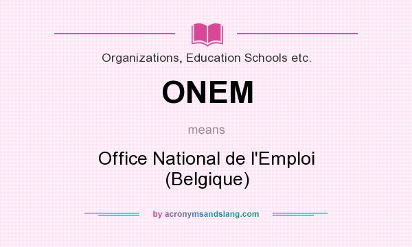 What does ONEM mean? It stands for Office National de l`Emploi (Belgique)