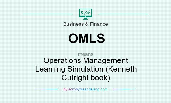 What does OMLS mean? It stands for Operations Management Learning Simulation (Kenneth Cutright book)