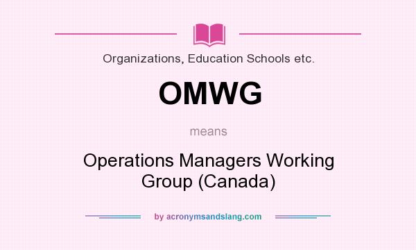 What does OMWG mean? It stands for Operations Managers Working Group (Canada)