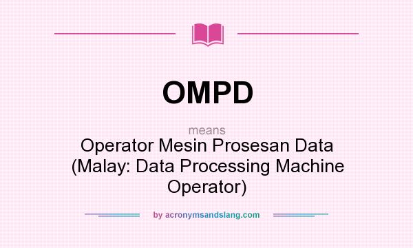 What does OMPD mean? It stands for Operator Mesin Prosesan Data (Malay: Data Processing Machine Operator)