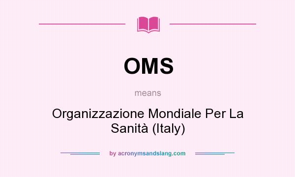 What does OMS mean? It stands for Organizzazione Mondiale Per La Sanità (Italy)