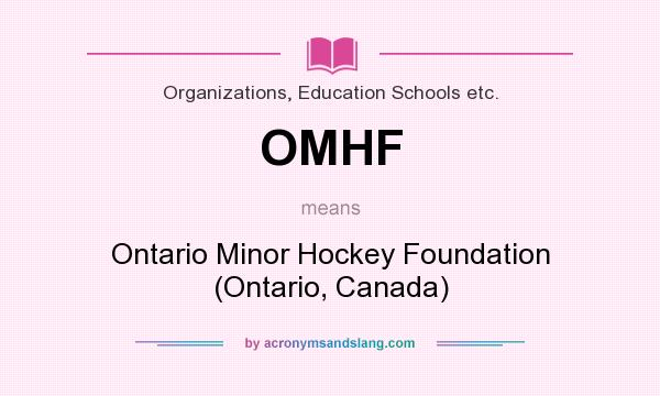What does OMHF mean? It stands for Ontario Minor Hockey Foundation (Ontario, Canada)