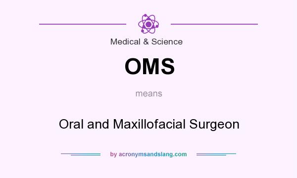 What does OMS mean? It stands for Oral and Maxillofacial Surgeon